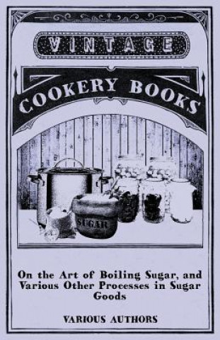 On the Art of Boiling Sugar, and Various Other Processes in Sugar Goods