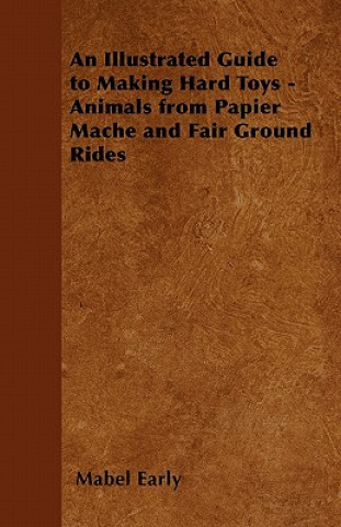 Illustrated Guide to Making Hard Toys - Animals from Papier Mache and Fair Ground Rides