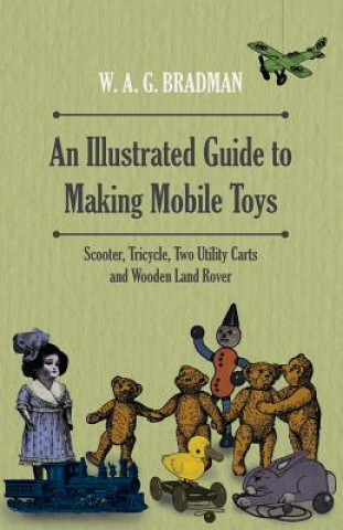 Illustrated Guide to Making Mobile Toys - Scooter, Tricycle, Two Utility Carts and Wooden Land Rover