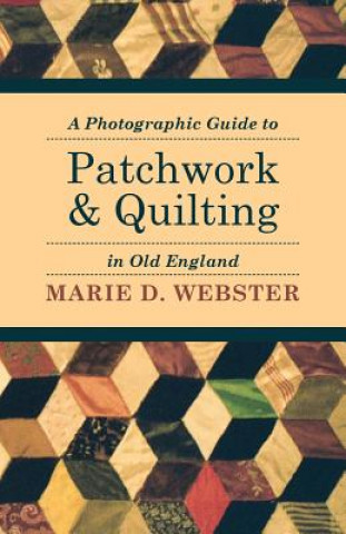 Photographic Guide to Patchwork and Quilting in Old England