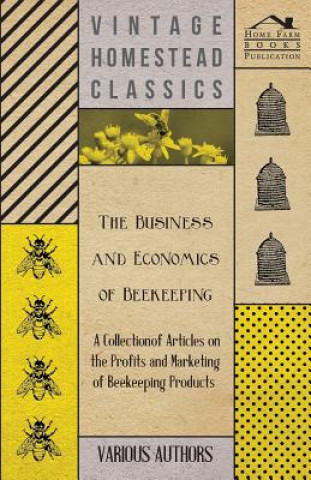 Business and Economics of Beekeeping - A Collection of Articles on the Profits and Marketing of Beekeeping Products