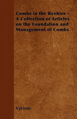 Combs in the Beehive - A Collection of Articles on the Foundation and Management of Combs