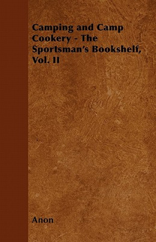 Camping and Camp Cookery - The Sportsman's Bookshelf, Vol. II