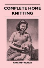 Complete Home Knitting Illustrated - Easy to Understand Instructions for Making Garments for the Family - How to Combine Knitting with Fabric - How to