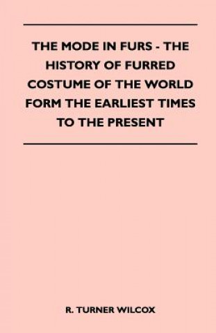 The Mode in Furs - The History of Furred Costume of the World Form the Earliest Times to the Present