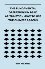 Fundamental Operations in Bead Arithmetic - How to Use the Chinese Abacus