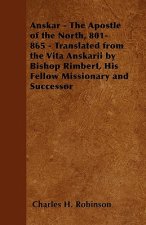 Anskar - The Apostle of the North, 801-865 - Translated from the Vita Anskarii by Bishop Rimbert, His Fellow Missionary and Successor