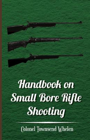 Handbook on Small Bore Rifle Shooting - Equipment, Marksmanship, Target Shooting, Practical Shooting, Rifle Ranges, Rifle Clubs