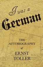 I Was a German - The Autobiography of Ernst Toller