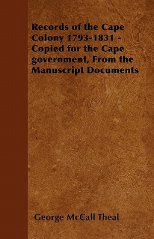 Records of the Cape Colony 1793-1831 - Copied for the Cape government, From the Manuscript Documents