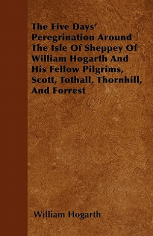 Five Days' Peregrination Around The Isle Of Sheppey Of William Hogarth And His Fellow Pilgrims, Scott, Tothall, Thornhill, And Forrest