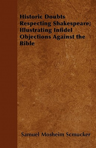 Historic Doubts Respecting Shakespeare; Illustrating Infidel Objections Against the Bible