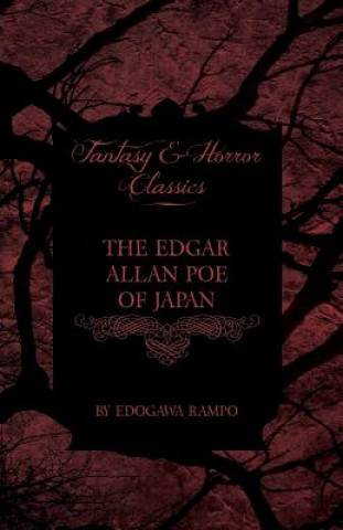 Edgar Allan Poe of Japan - Some Tales by Edogawa Rampo - With Some Stories Inspired by His Writings (Fantasy and Horror Classics)