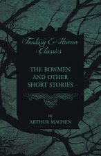 Bowmen - And Other Short Stories by Arthur Mache (Fantasy and Horror Classics)