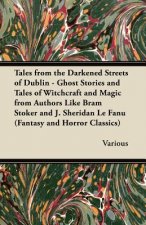 Tales from the Darkened Streets of Dublin - Ghost Stories and Tales of Witchcraft and Magic from Authors Like Bram Stoker and J. Sheridan Le Fanu (Fan