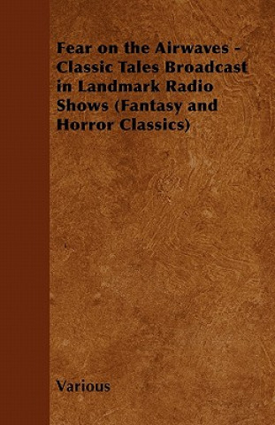 Fear on the Airwaves - Classic Tales Broadcast in Landmark Radio Shows (Fantasy and Horror Classics)