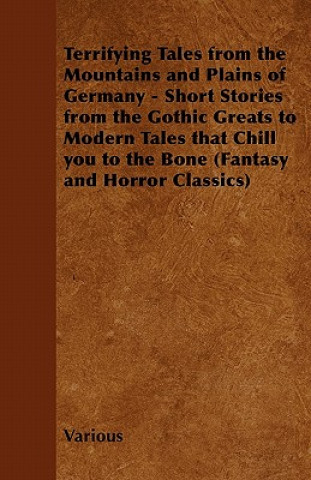 Terrifying Tales from the Mountains and Plains of Germany - Short Stories from the Gothic Greats to Modern Tales That Chill You to the Bone (Fantasy a