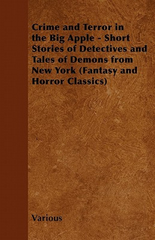 Crime and Terror in the Big Apple - Short Stories of Detectives and Tales of Demons from New York (Fantasy and Horror Classics)