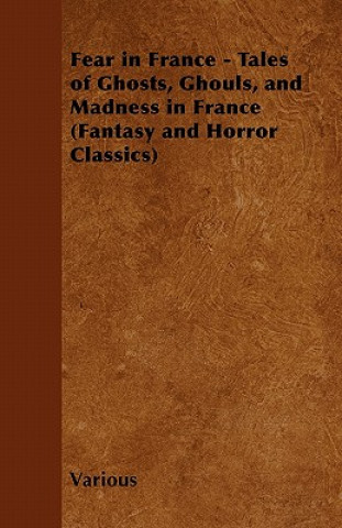 Fear in France - Tales of Ghosts, Ghouls, and Madness in France (Fantasy and Horror Classics)