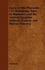 Curse of the Pharaohs - 12 Monstrous Tales of Mummies and the Ancient Egyptian Undead (Fantasy and Horror Classics)
