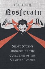 The Tales of Nosferatu - Short Stories about the Evolution of the Vampire Legend (Fantasy and Horror Classics)