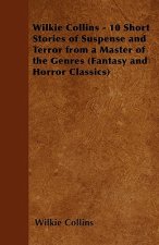 Wilkie Collins - 10 Short Stories of Suspense and Terror from a Master of the Genres (Fantasy and Horror Classics)