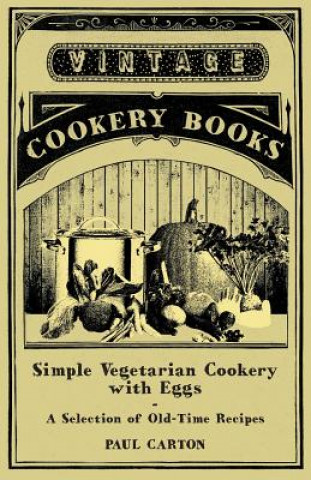 Simple Vegetarian Cookery with Eggs - A Selection of Old-Time Recipes