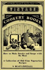 How to Make Stocks and Soups with No Meat - A Collection of Old-Time Vegetarian Recipes