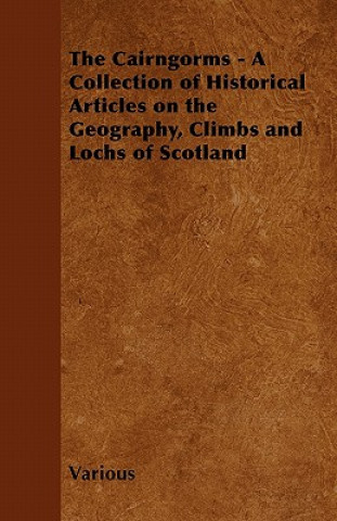 The Cairngorms - A Collection of Historical Articles on the Geography, Climbs and Lochs of Scotland
