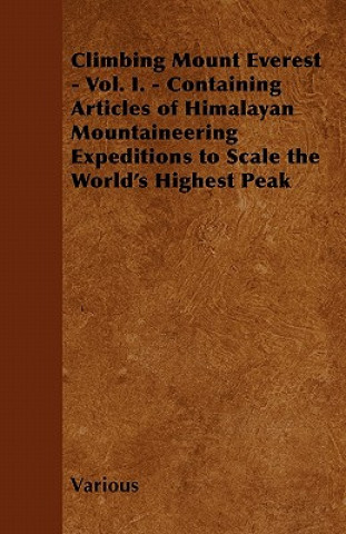 Climbing Mount Everest - Vol. I. - Containing Articles of Himalayan Mountaineering Expeditions to Scale the World's Highest Peak