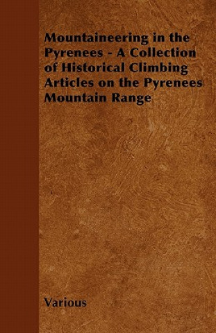 Mountaineering in the Pyrenees - A Collection of Historical Climbing Articles on the Pyrenees Mountain Range