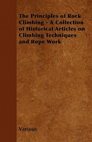 The Principles of Rock Climbing - A Collection of Historical Articles on Climbing Techniques and Rope Work