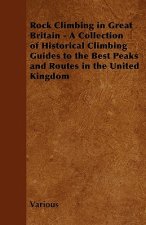 Rock Climbing in Great Britain - A Collection of Historical Climbing Guides to the Best Peaks and Routes in the United Kingdom