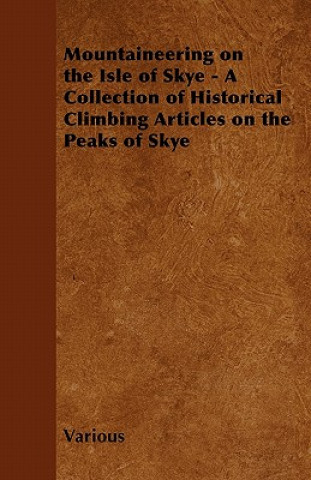 Mountaineering on the Isle of Skye - A Collection of Historical Climbing Articles on the Peaks of Skye
