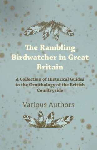 The Rambling Birdwatcher in Great Britain - A Collection of Historical Guides to the Ornithology of the British Countryside