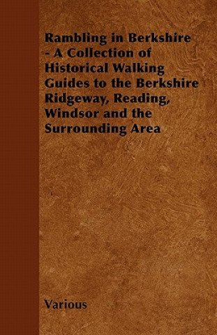 Rambling in Berkshire - A Collection of Historical Walking Guides to the Berkshire Ridgeway, Reading, Windsor and the Surrounding Area