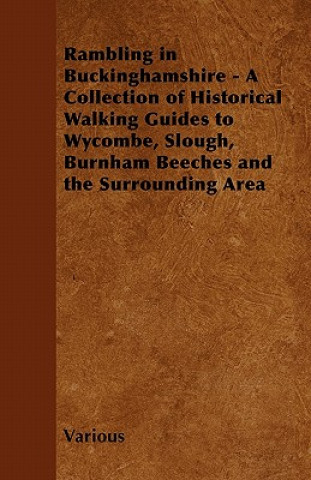 Rambling in Buckinghamshire - A Collection of Historical Walking Guides to Wycombe, Slough, Burnham Beeches and the Surrounding Area