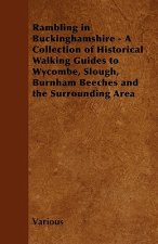 Rambling in Buckinghamshire - A Collection of Historical Walking Guides to Wycombe, Slough, Burnham Beeches and the Surrounding Area