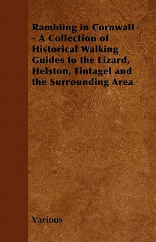 Rambling in Cornwall - A Collection of Historical Walking Guides to the Lizard, Helston, Tintagel and the Surrounding Area
