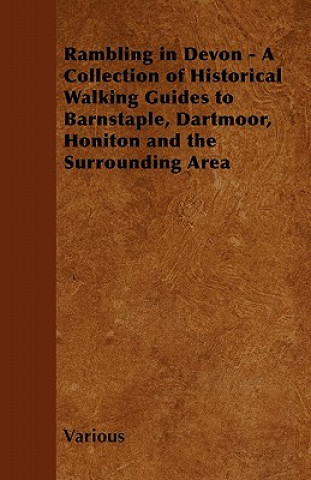 Rambling in Devon - A Collection of Historical Walking Guides to Barnstaple, Dartmoor, Honiton and the Surrounding Area