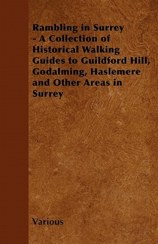 Rambling in Surrey - A Collection of Historical Walking Guides to Guildford Hill, Godalming, Haslemere and Other Areas in Surrey