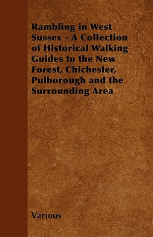 Rambling in West Sussex - A Collection of Historical Walking Guides to the New Forest, Chichester, Pulborough and the Surrounding Area
