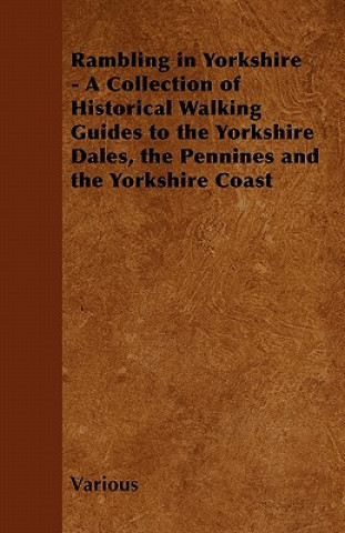 Rambling in Yorkshire - A Collection of Historical Walking Guides to the Yorkshire Dales, the Pennines and the Yorkshire Coast