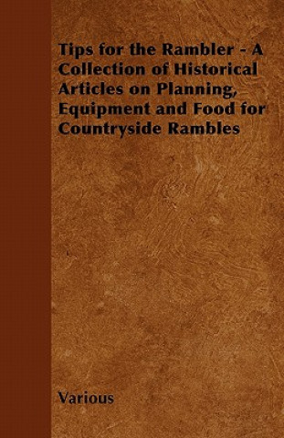 Tips for the Rambler - A Collection of Historical Articles on Planning, Equipment and Food for Countryside Rambles