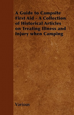 A Guide to Campsite First Aid - A Collection of Historical Articles on Treating Illness and Injury When Camping