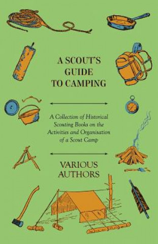 A Scout's Guide to Camping - A Collection of Historical Scouting Books on the Activities and Organisation of a Scout Camp