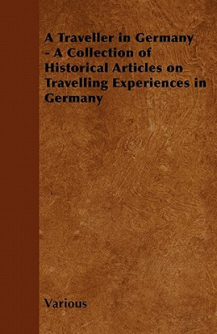 A Traveller in Germany - A Collection of Historical Articles on Travelling Experiences in Germany