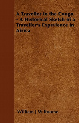 A Traveller in the Congo - A Historical Sketch of a Traveller's Experience in Africa