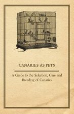 Canaries as Pets - A Guide to the Selection, Care and Breeding of Canaries