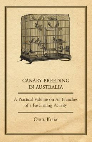 Canary Breeding in Australia - A Practical Volume on All Branches of a Fascinating Activity